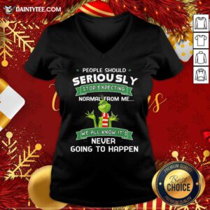 Grinch People Should Seriously Stop Expecting Normal From Me We All Know It’s Never Going To Happen V-neck- Design By Daintytee.com