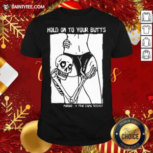 Hold On To Your Butts Morbid A True Crime Podcast Shirt- Design By Daintytee.com