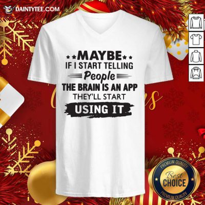 Maybe If I Start Telling People The Brain Is An App They’ll Start Using It V-neck- Design By Daintytee.com