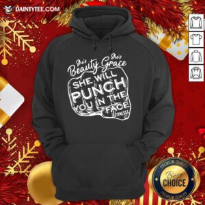 She’s Beauty She’s Grace She Will Punch You In The Face Hoodie- Design By Daintytee.com