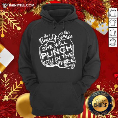 She’s Beauty She’s Grace She Will Punch You In The Face Hoodie- Design By Daintytee.com