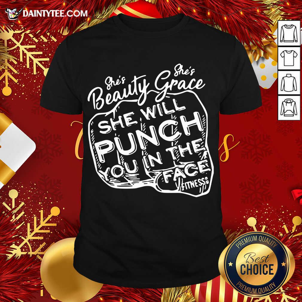 She’s Beauty She’s Grace She Will Punch You In The Face Shirt- Design By Daintytee.com
