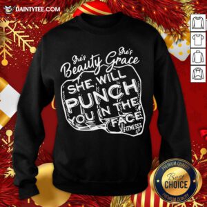 She’s Beauty She’s Grace She Will Punch You In The Face Sweatshirt- Design By Daintytee.com