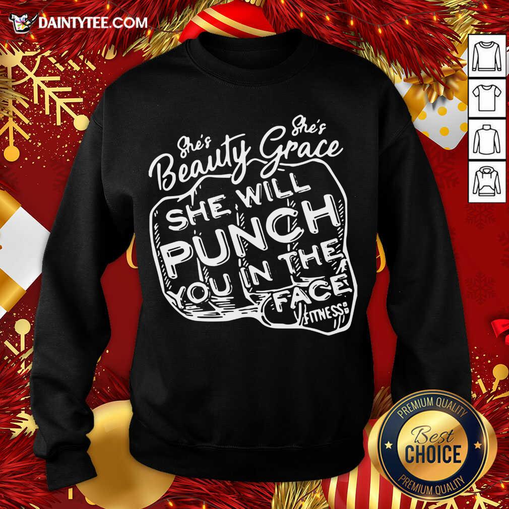 She’s Beauty She’s Grace She Will Punch You In The Face Sweatshirt- Design By Daintytee.com She’s Beauty She’s Grace She Will Punch You In The Face Sweatshirt- Design By Daintytee.com