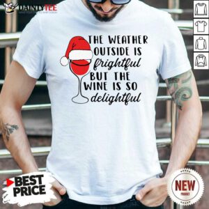 The Weather Outside Is Frightful But The Wine Is So Delightful Christmas Shirt- Design By Daintytee.com