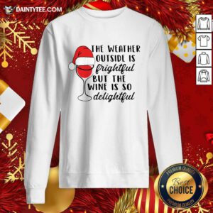 The Weather Outside Is Frightful But The Wine Is So Delightful Christmas Sweatshirt- Design By Daintytee.com