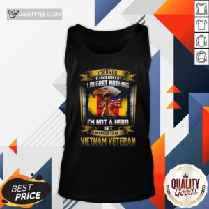 I Served I Sacrificed I Regret Nothing Im Not A Hero But Im Proud To Be A Vietnam Veteran Tank Top - Design By Daintytee.com