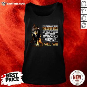 Ive Already Been Through Hell So Give It Your Best Shot Not Only Will I Survive I Will Win Tank Top - Design By Daintytee.com