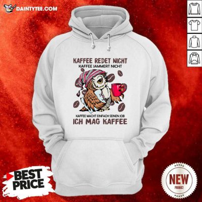 Kaffee Redet Nicht Kaffee Jammert Nicht Kaffee Macht Einfach Seinen Job Ich Mag Kaffee Hoodie - Design By Daintytee.com
