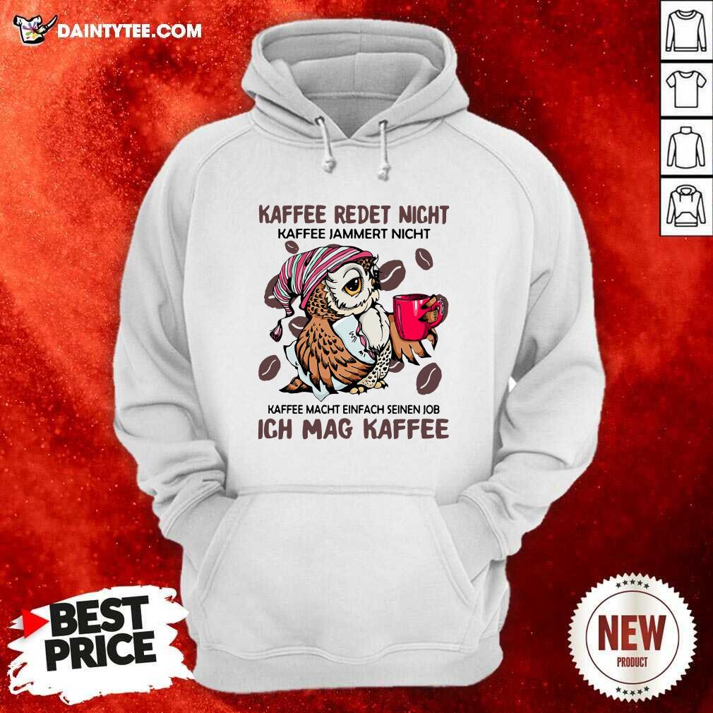 Kaffee Redet Nicht Kaffee Jammert Nicht Kaffee Macht Einfach Seinen Job Ich Mag Kaffee Hoodie - Design By Daintytee.com Kaffee Redet Nicht Kaffee Jammert Nicht Kaffee Macht Einfach Seinen Job Ich Mag Kaffee Hoodie - Design By Daintytee.com