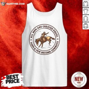 All Men Are Created Equal Then A Few Become Cowboys Tank Top- Design By Daintytee.com