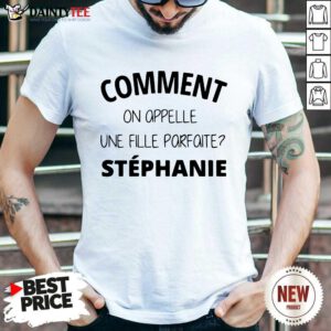 Comment On Appelle Une Fille Parfaite Stéphanie Shirt- Design By Daintytee.com