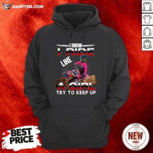 I Know I Ride A Girl Try To Keep Up Hoodie- Design By Daintytee.com