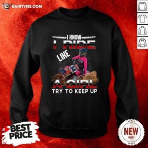 I Know I Ride A Girl Try To Keep Up Sweatshirt- Design By Daintytee.com