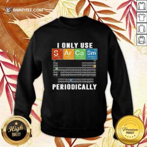 I Only Use Sarcasm Periodically Sweatshirt- Design By Daintytee.com