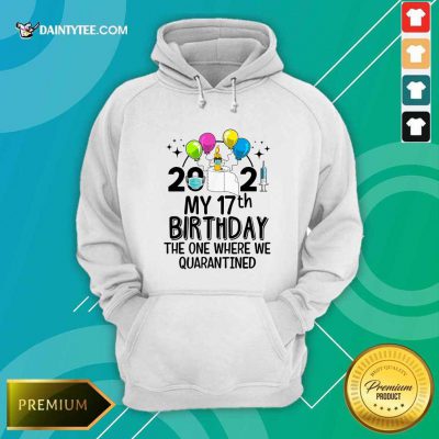 2021 My 17th Birthday The One Where We Quarantined Hoodie- Design By Daintytee.com