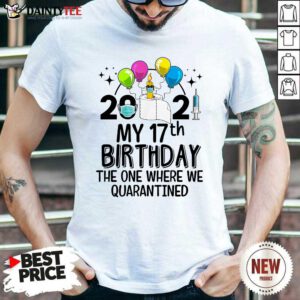 2021 My 17th Birthday The One Where We Quarantined Shirt- Design By Daintytee.com
