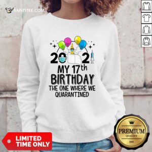 2021 My 17th Birthday The One Where We Quarantined Sweatshirt- Design By Daintytee.com