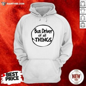 Bus Driver Of All Things Hoodie - Design By Daintytee.com