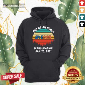 End Of An Error Byedon Inauguration Jan 20 2021 Vintage Hoodie- Design By Daintytee.com