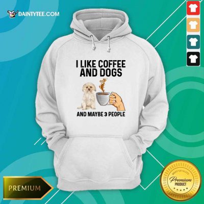 I Like Coffee And Dogs Morkie And Maybe 3 People Hoodie- Design By Daintytee.com