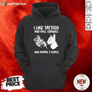 I Like Tattoos And Bull Terriers And Maybe 3 People Hoodie - Design By Daintytee.com