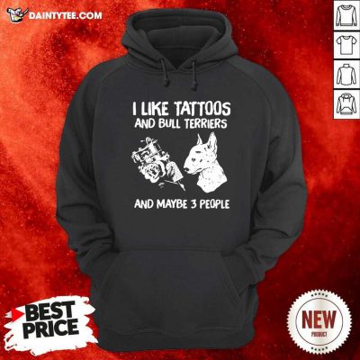 I Like Tattoos And Bull Terriers And Maybe 3 People Hoodie - Design By Daintytee.com