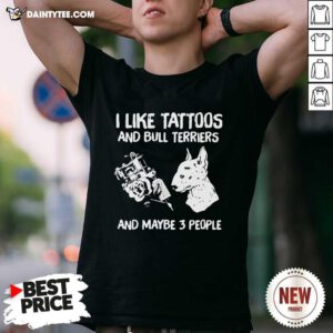 I Like Tattoos And Bull Terriers And Maybe 3 People T-Shirt - Design By Daintytee.com