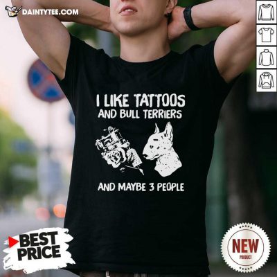 I Like Tattoos And Bull Terriers And Maybe 3 People T-Shirt - Design By Daintytee.com