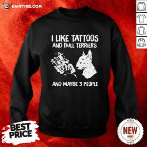 I Like Tattoos And Bull Terriers And Maybe 3 People Sweatshirt - Design By Daintytee.com