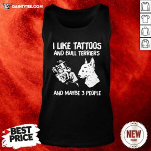 I Like Tattoos And Bull Terriers And Maybe 3 People Tank Top - Design By Daintytee.com