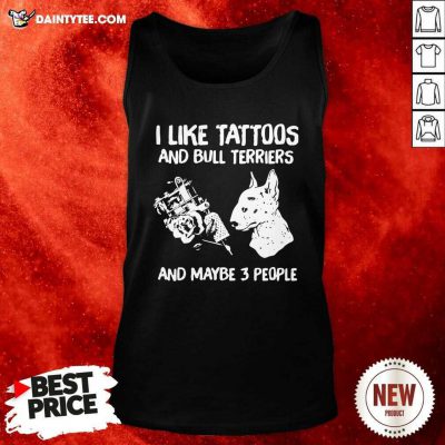 I Like Tattoos And Bull Terriers And Maybe 3 People Tank Top - Design By Daintytee.com