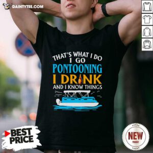 Lovely Thats What I Do I Go Pontooning I Drink And I Know Things Boat T-Shirt - Design By Daintytee.com