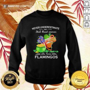 Never Underestimate An Irish Blood Woman Who Loves Flamingos Sweatshirt- Design By Daintytee.com