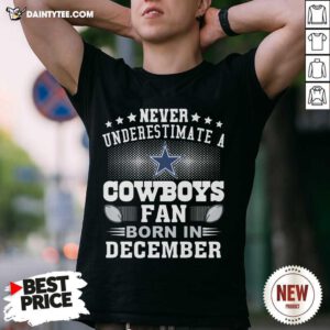 Never Underestimate Cowboys Fan Born In December Shirt- Design By Daintytee.com