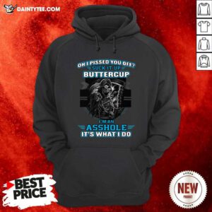 Oh I Pised You Of Suck It Up Buttercup Im An Asshole Its What I Do Hoodie - Design By Daintytee.com