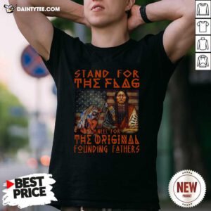 Stand For The Flag Kneel For The Original Founding Fathers American Flag Shirt- Design By Daintytee.com