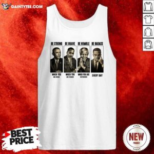 America President Be Strong Be Brave Be Humble And Be Badass Tank Top- Design By Daintytee.com
