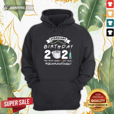 February Birthday 2021 The Year When Shit Got Real Quarantine Hoodie- Design By Daintytee.com