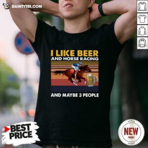 I Like Beer And Horse Racing And Maybe 3 People Vintage Retro T-Shirt - Design By Daintytee.com