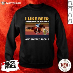 I Like Beer And Horse Racing And Maybe 3 People Vintage Retro Sweatshirt - Design By Daintytee.com