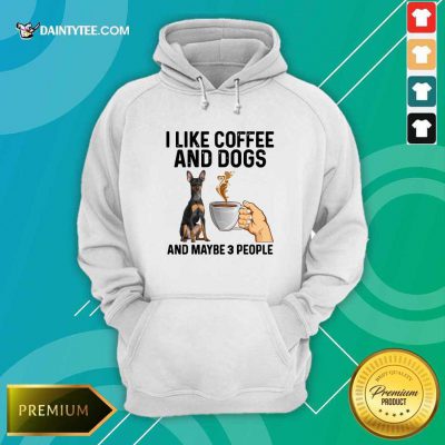 I Like Coffee And Dogs Miniature Pinscher And Maybe 3 People Hoodie- Design By Daintytee.com