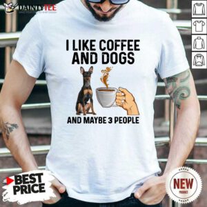 I Like Coffee And Dogs Miniature Pinscher And Maybe 3 People Shirt- Design By Daintytee.com