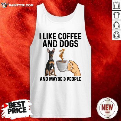 I Like Coffee And Dogs Miniature Pinscher And Maybe 3 People Tank Top- Design By Daintytee.com