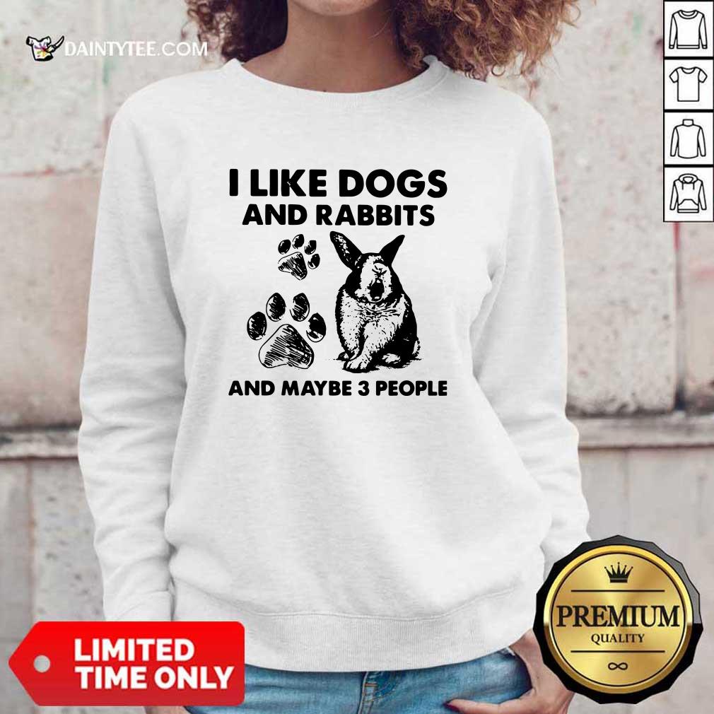 I Like Dogs And Rabbits And Maybe 3 People Sweatshirt I Like Dogs And Rabbits And Maybe 3 People Sweatshirt- Design By Daintytee.com