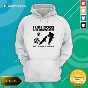 I Like Dogs And Schutzhund And Maybe 3 People Hoodie- Design By Daintytee.com