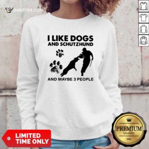 I Like Dogs And Schutzhund And Maybe 3 People Sweatshirt- Design By Daintytee.com