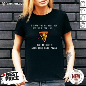 I Love You Because You Buy Me Pizza And Rub My Booty Lets Just Slip Pizza V-neck- Design By Daintytee.com