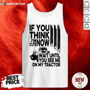 If You Think Im Cute Now Wait Until You See Me On My Tractor Tank Top- Design By Daintytee.com