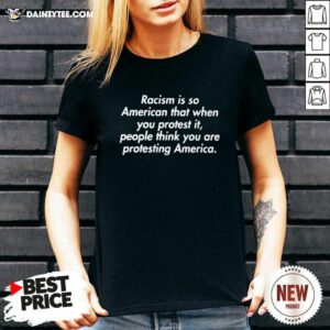 Racism Is So American That When You Protest It People Think You Are Protesting America V-neck- Design By Daintytee.com